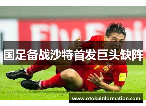 国足备战沙特首发巨头缺阵